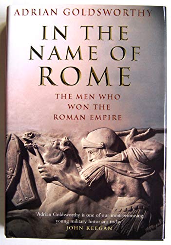 Beispielbild fr In the Name of Rome: The Men Who Won the Roman Empire Goldsworthy, Adrian zum Verkauf von Aragon Books Canada