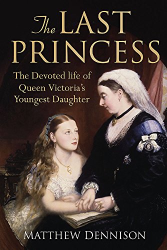 Beispielbild fr The Last Princess: The Devoted Life of Queen Victoria's Youngest Daughter zum Verkauf von AwesomeBooks