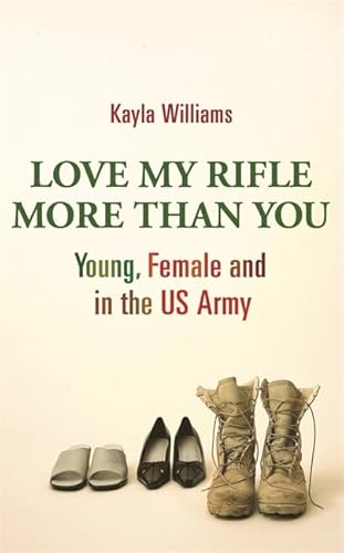 Stock image for Love My Rifle More Than You: Young and Female in the US Army: Young, Female and in the Army for sale by AwesomeBooks