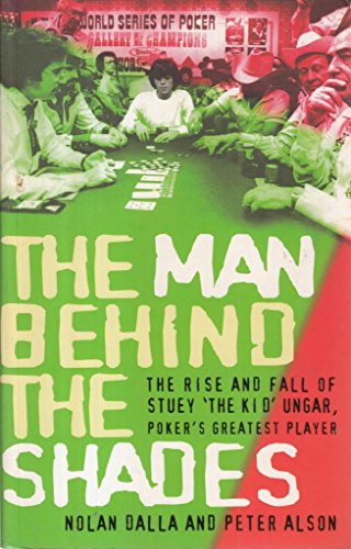 Stock image for The Man Behind the Shades: The Rise and Fall of Stuey 'The Kid' Ungar, Poker's Greatest Player for sale by Greener Books