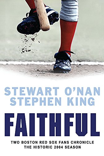 Faithful: Two Boston Red Sox Fans Chronicle the Historic 2004 Season (9780297850632) by O'Nan, Stewart; King, Stephen