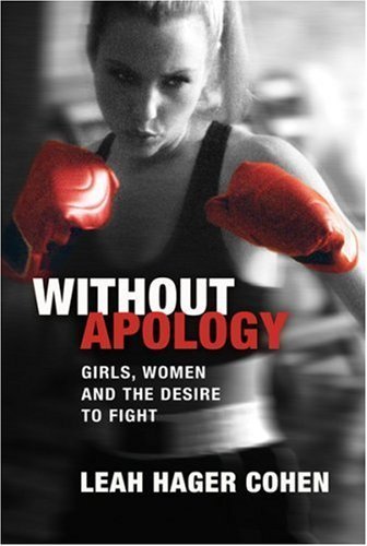 9780297850649: Without Apology: Girls, Women and the Desire to Fight