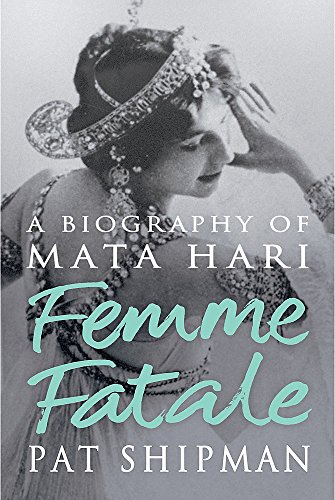 Beispielbild fr Femme Fatale: Love, Lies And The Unknown Life Of Mata Hari zum Verkauf von WorldofBooks