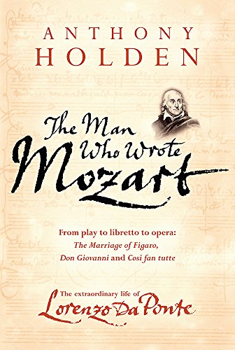 THE MAN WHO WROTE MOZART: THE EXTRAORDINARY LIFE OF LORENZO DA PONTE - FROM PLAY TO LIBRETTO TO O...