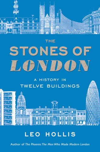 The Stones of London: A History in Twelve Buildings - Hollis, Leo