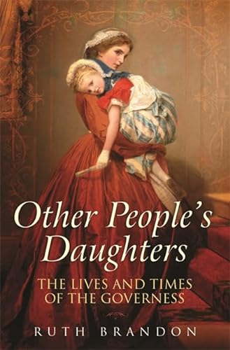 9780297851134: Other People's Daughters: The Lives And Times Of The Governess: The Lives and Times of the Governess