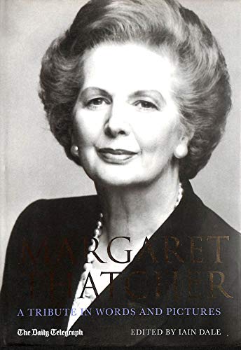 Margaret Thatcher: A Tribute in Words and Pictures - Iain Dale