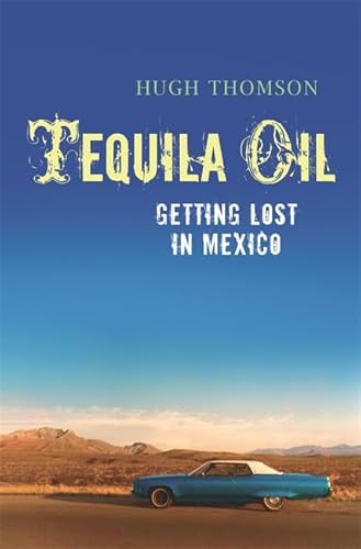 9780297851929: Tequila Oil: Getting Lost In Mexico [Idioma Ingls] (The Hungry Student)