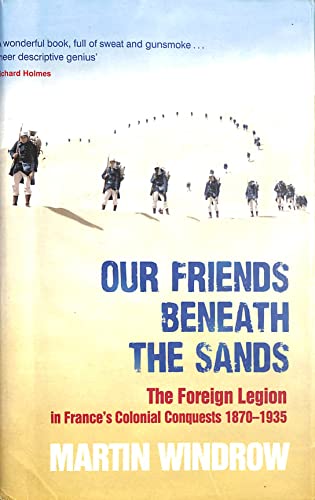 Stock image for Our Friends Beneath the Sands: The Foreign Legion in France's Colonial Conquests 1870-1935 for sale by WorldofBooks