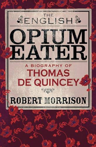Stock image for The English Opium-Eater: A Biography of Thomas De Quincey Morrison, Robert for sale by Aragon Books Canada