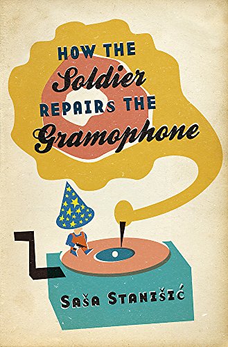 How the Soldier Repairs the Gramophone (9780297852995) by SaÅ¡a StaniÅ¡iÄ‡