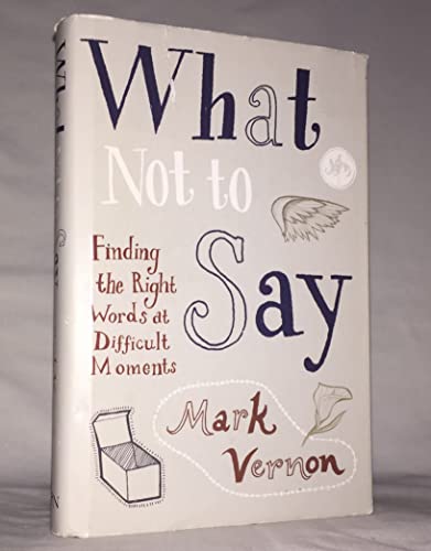 Imagen de archivo de What Not to Say: Finding The Right Words At Difficult Moments a la venta por AwesomeBooks