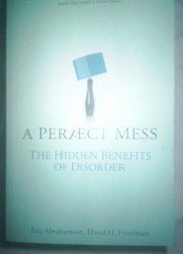 Stock image for A perfect mess: the hidden benefits of disorder: how crammed closets, cluttered offices, and on-the-fly planning make the world a better place for sale by MusicMagpie