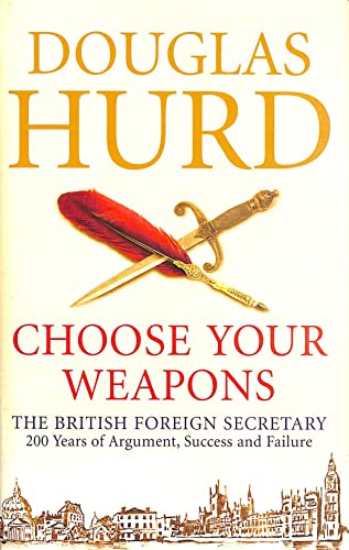 Stock image for Choose Your Weapons: The British Foreign Secretary - 200 Years of Argument, Success and Failure for sale by AwesomeBooks