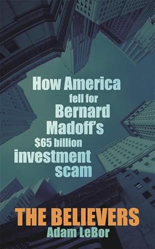 Beispielbild fr The Believers: How America Fell For Bernard Madoff's $65 Billion Investment Scam zum Verkauf von WorldofBooks