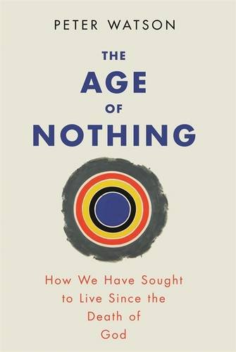 9780297859840: The Age of Nothing: How We Have Sought To Live Since The Death of God