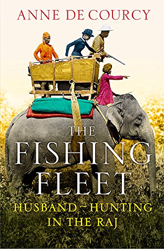 Stock image for The Fishing Fleet: Husband-Hunting in the Raj. Anne de Courcy for sale by Wonder Book