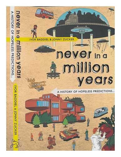 Never in a Million Years: A History of Hopeless Predictions from the Beginning to the End of the World (9780297865544) by Jonny Zucker