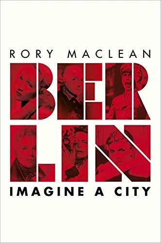 Berlin: Imagine a City - Rory MacLean