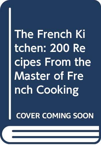 9780297870098: The French Kitchen: 200 Recipes From the Master of French Cooking