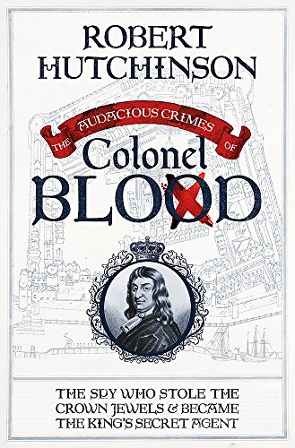 9780297870180: The Audacious Crimes of Colonel Blood: The Spy Who Stole the Crown Jewels and Became the King's Secret Agent