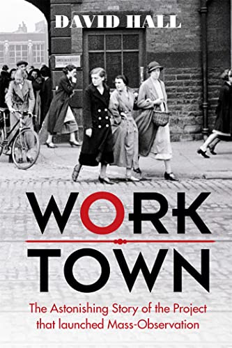 9780297871682: Worktown: The Astonishing Story of the Project that launched Mass Observation