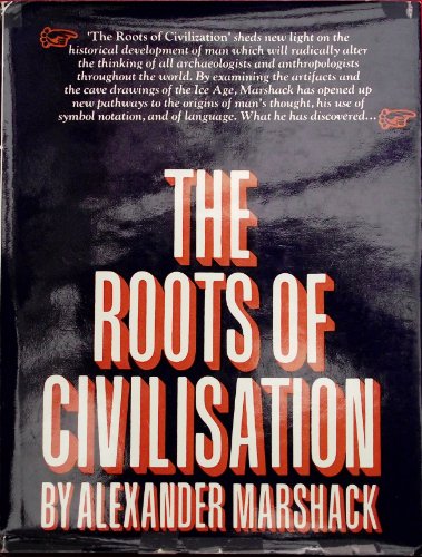 Stock image for The Roots of Civilization : The Cognitive Beginnings of Man's First Art, Symbol and Notation for sale by Better World Books: West