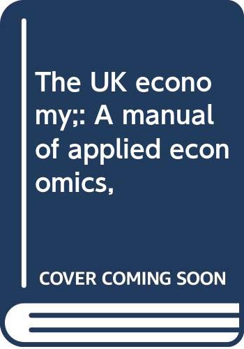 9780297995630: The UK Economy; A Manual of Applied Economics
