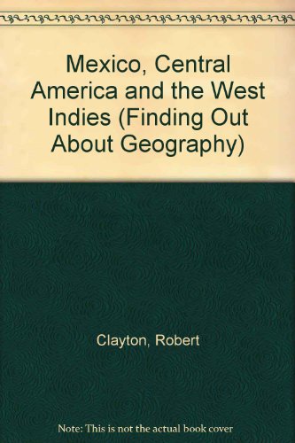 Mexico, Central America and the West Indies (Finding Out About Geography) (9780298120796) by Robert Clayton