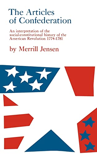 The Articles of Confederation: An Interpretation of the Social-Constitutional History of the American Revolution, 1774-1781 - Jensen, Merrill