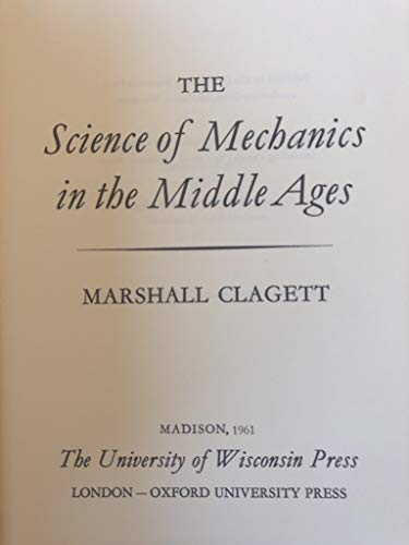 Science of Mechanics in the Middle Ages. - Clagett, Marshall