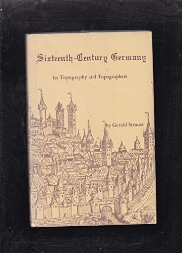 Sixteenth-Century Germany: Its Topography and Topographers (9780299019105) by Strauss, Gerald