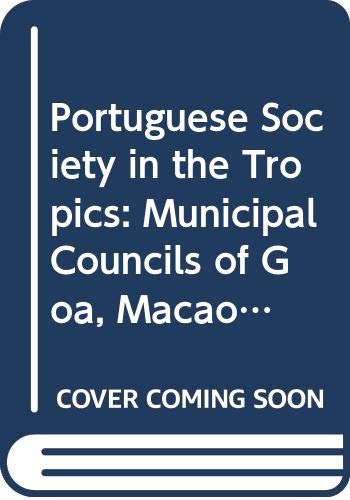 9780299037000: Portuguese Society in the Tropics: Municipal Councils of Goa, Macao, Bahia and Luanda, 1510-1800