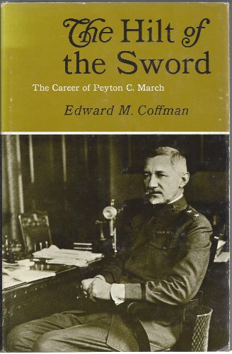 Stock image for Hilt of the Sword : The Career of Peyton C. March for sale by Better World Books