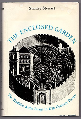 The Enclosed Garden: The Tradition & the Image in 17th Century Poetry (9780299039301) by Stewart, Stanley