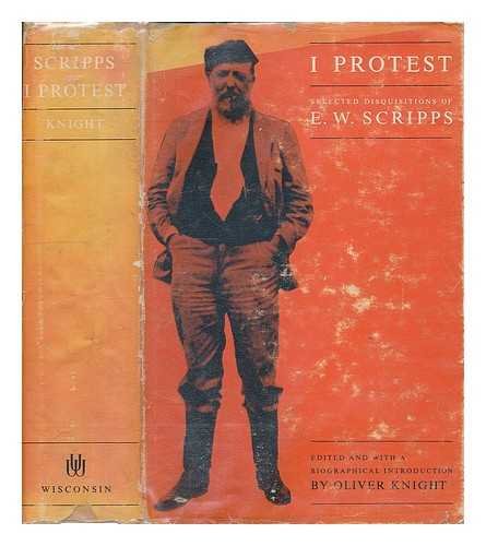 Stock image for I Protest : Selected Disquisitions of E. W. Scripps for sale by Better World Books Ltd