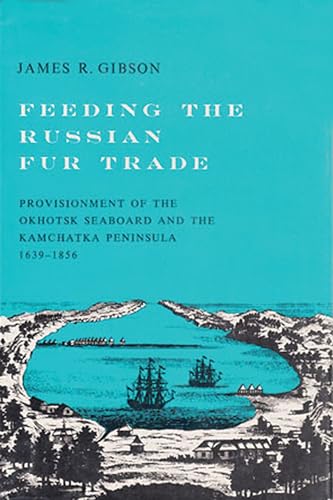 9780299052348: Feeding the Russian Fur Trade: Provisionment of the Okhotsk Seaboard and the Kamchatka Peninsula, 1639-1856