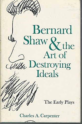 Stock image for Bernard Shaw and the Art of Destroying Ideals : The Early Plays for sale by Better World Books