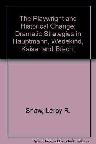 9780299055004: The Playwright and Historical Change: Dramatic Strategies in Hauptmann, Wedekind, Kaiser and Brecht
