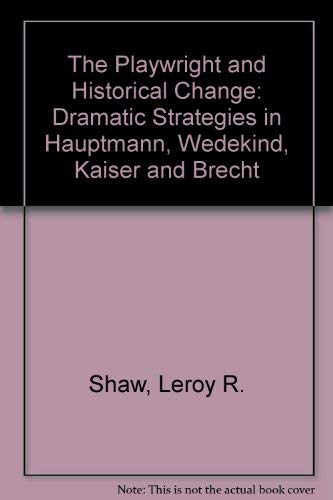 9780299055004: The Playwright and Historical Change: Dramatic Strategies in Hauptmann, Wedekind, Kaiser and Brecht