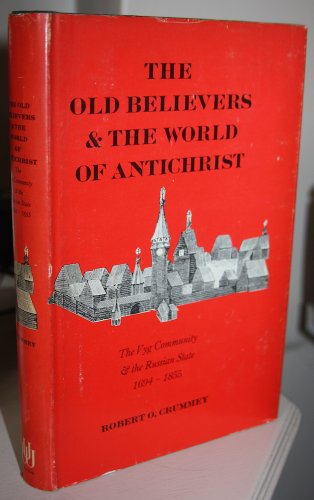 Stock image for The Old Believers & the world of Antichrist;: The Vyg community & the Russian State, 1694-1855 for sale by GF Books, Inc.