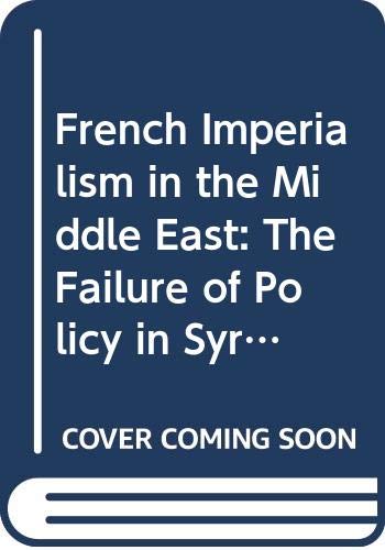 9780299070304: French Imperialism in the Middle East: Failure of Policy in Syria and Lebanon, 1900-14