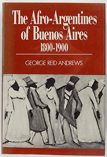 The Afro-Argentines of Buenos Aires, 1800-1900 (9780299082901) by Andrews, George Reid