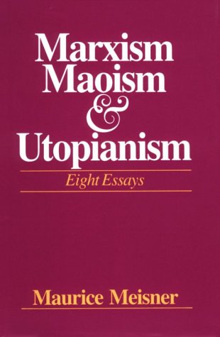 9780299084202: Marxism, Maoism, and Utopianism: Eight Essays