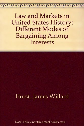 Stock image for Law and Markets in United States History: Different Modes of Bargaining Among Interests (Curti Lectures) for sale by Wonder Book