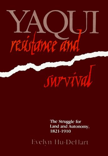 YAQUI RESISTANCE AND SURVIVAL. The struggle For Land and autonomy, 1821-1910