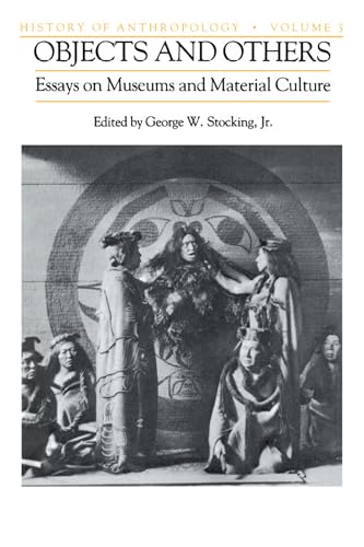 Objects and Others: Essays on Museums and Material Culture (History of Anthropology)