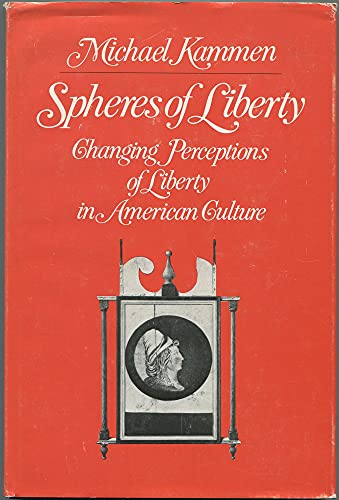Spheres of Liberty: Changing Perceptions of Liberty in American Culture (9780299108403) by Kammen, Michael G.