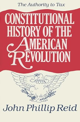 The Authority to tax. (Constitutional History of the American Revolution, 2). - Reid, John Phillip.