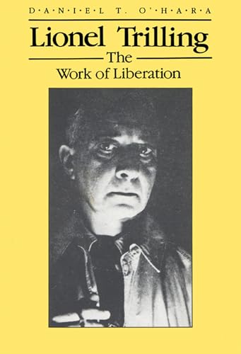 Lionel Trilling: The Work of Liberation - O'Hara, Daniel T.